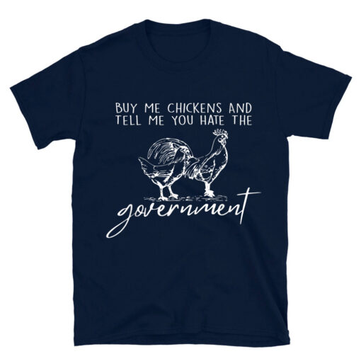 Buy Me Chickens And Tell Me You Hate The Government T-Shirt