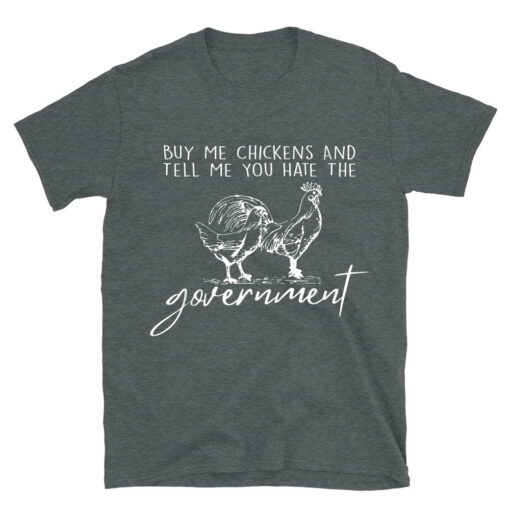 Buy Me Chickens And Tell Me You Hate The Government T-Shirt