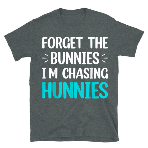 Forget The Bunnies I'm Chasing Hunnies T-Shirt