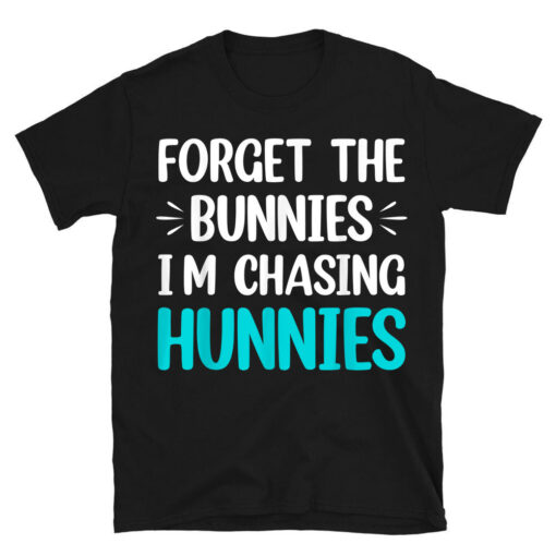 Forget The Bunnies I'm Chasing Hunnies T-Shirt