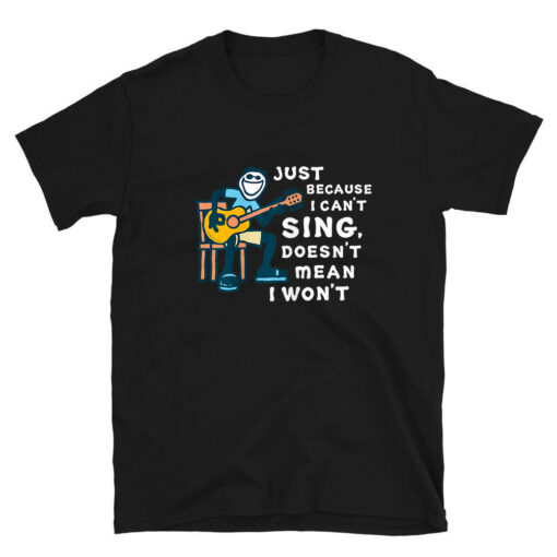 Guitar Lover Just Because I Can't Sing Doesn't Mean I Won't T-Shirt