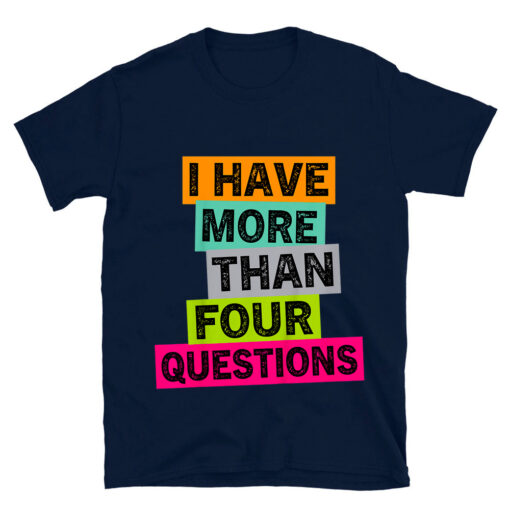 I Have More Than Four Questions T-Shirt