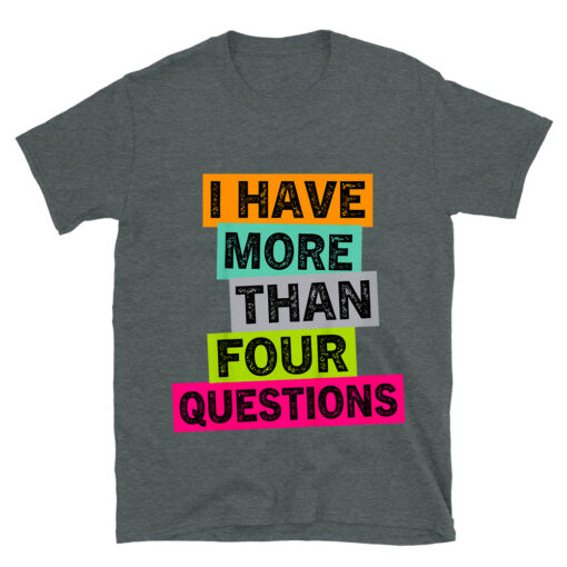 I Have More Than Four Questions T-Shirt