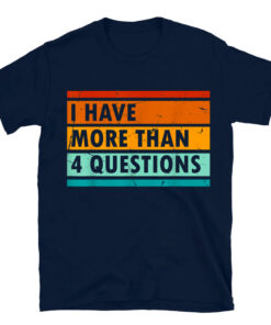 I Have More Than Four Questions Shirt Passover T-Shirt