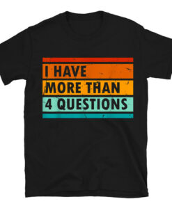 I Have More Than Four Questions Shirt Passover T-Shirt