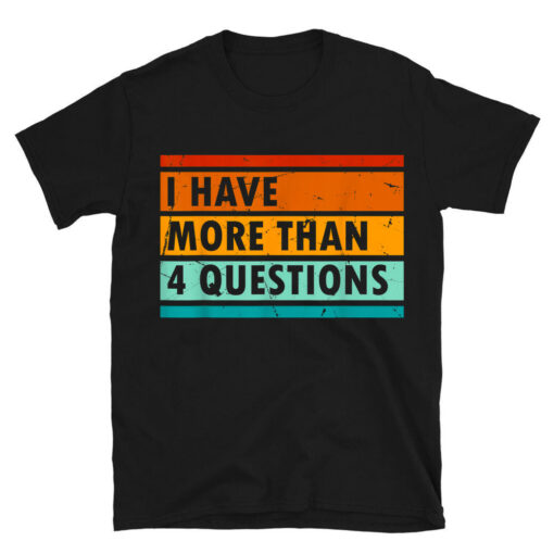 I Have More Than Four Questions Shirt Passover T-Shirt