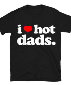 I Love Hot Dads Top For Hot Dad Joke I Heart Hot Dads T-Shirt