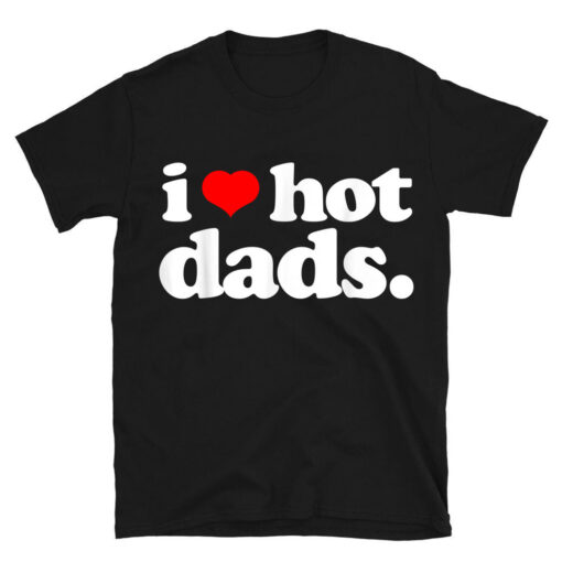 I Love Hot Dads Top For Hot Dad Joke I Heart Hot Dads T-Shirt