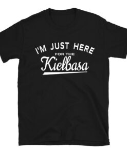 I'm Just Here For The Kielbasa T-Shirt