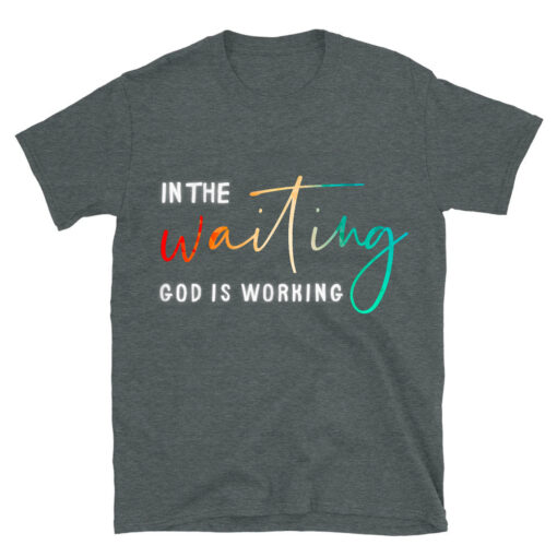 In The Waiting God Is Working T-Shirt