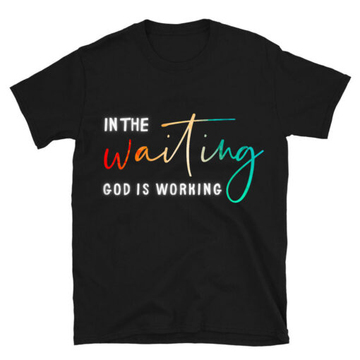 In The Waiting God Is Working T-Shirt