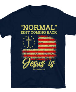 Normal Isn't Coming Back Jesus Is Revelation 14 Christian T-Shirt