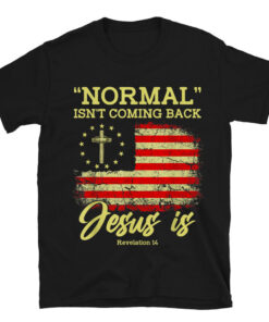 Normal Isn't Coming Back Jesus Is Revelation 14 Christian T-Shirt