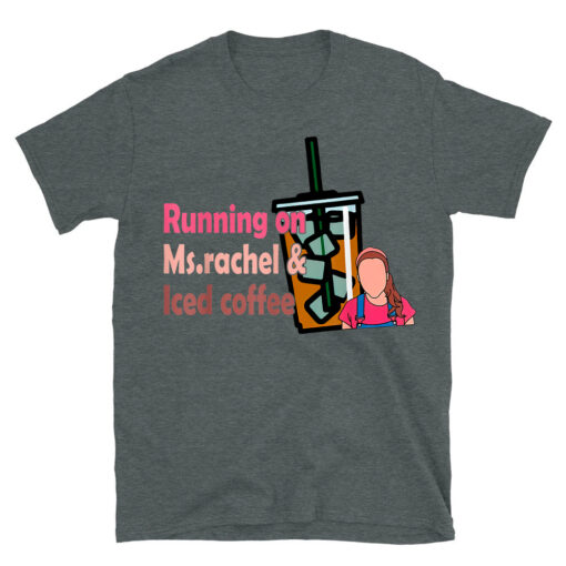 Running On Ms Rachel And Iced Coffee T-Shirt