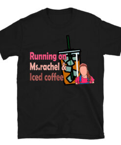 Running On Ms Rachel And Iced Coffee T-Shirt