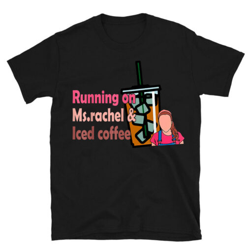 Running On Ms Rachel And Iced Coffee T-Shirt