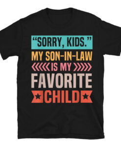 Sorry Kids My Son In Law Is My Favorite Child T-Shirt