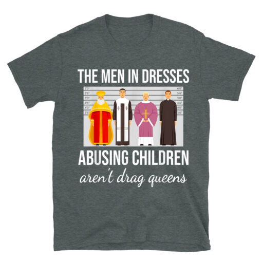 The Men In Dresses Abusing Children Aren't Drag Queens T-Shirt