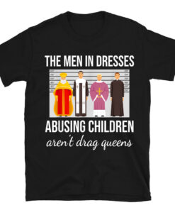 The Men In Dresses Abusing Children Aren't Drag Queens T-Shirt