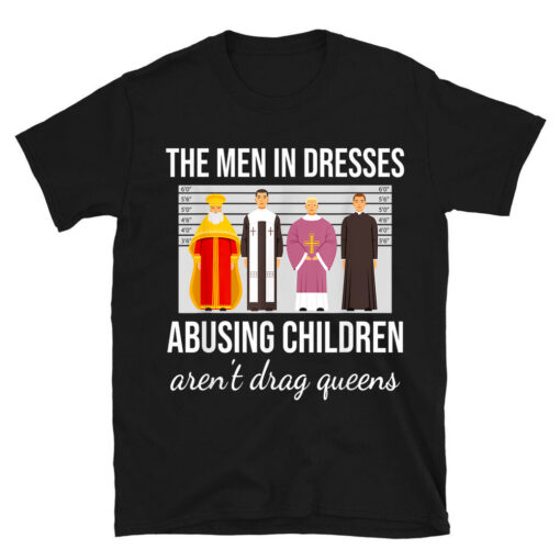 The Men In Dresses Abusing Children Aren't Drag Queens T-Shirt