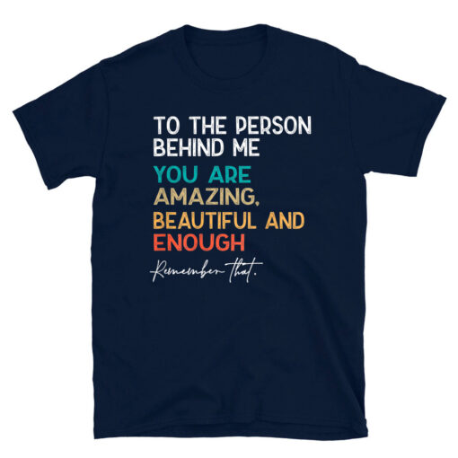 To The Person Behind Me You Are Amazing Beautiful And Enough T-Shirt