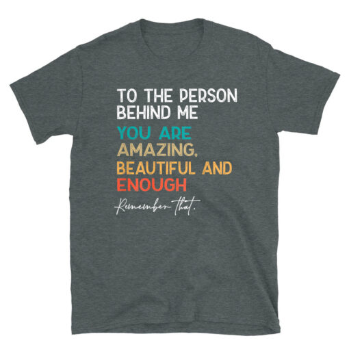 To The Person Behind Me You Are Amazing Beautiful And Enough T-Shirt