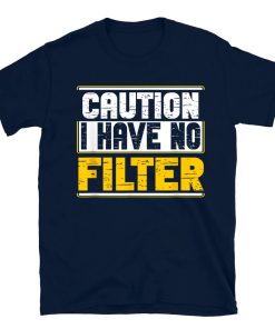 Caution I Have No Filter Funny T-shirt