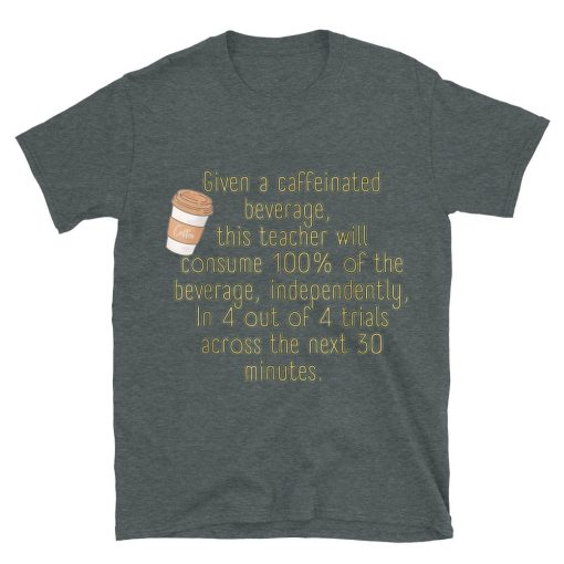 Given A Caffeinated Beverage Sped Teacher Special Education T-shirt