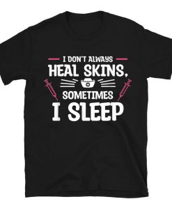 I Don't Always Heal Skins Sometimes I Sleep Dermatologist T-shirt