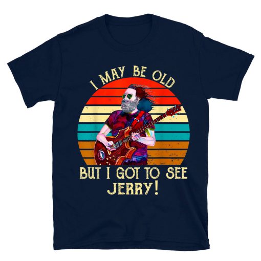 I May Be Old But I Got To See Jerry T-shirt