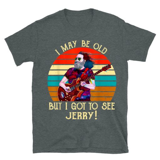 I May Be Old But I Got To See Jerry T-shirt