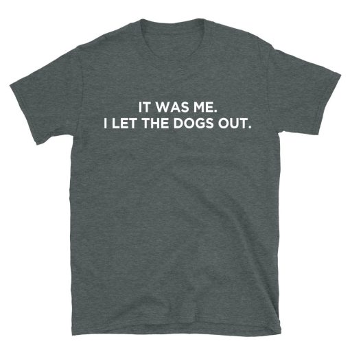 It Was Me I Let The Dogs Out T-shirt