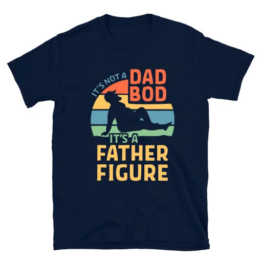 It's Not A Dad Bod It's A Father Figure T-shirt