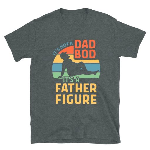 It's Not A Dad Bod It's A Father Figure T-shirt