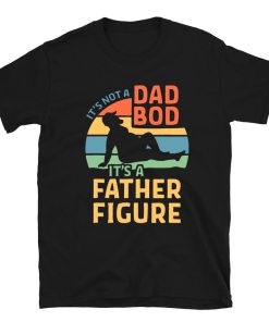 It's Not A Dad Bod It's A Father Figure T-shirt