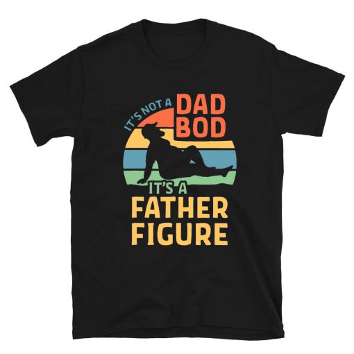 It's Not A Dad Bod It's A Father Figure T-shirt