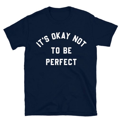 It's Okay Not To Be Perfect T-shirt