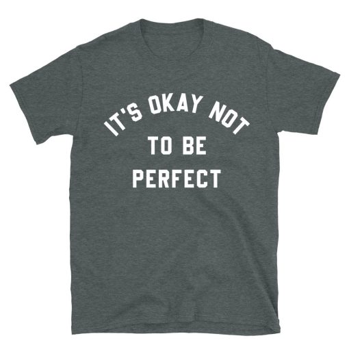 It's Okay Not To Be Perfect T-shirt