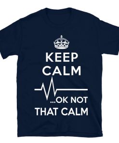 Keep Calm Ok Not That Calm T-shirt