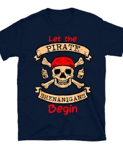 Let The Pirate Shenanigans Begin T-shirt