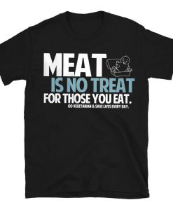 Meat Is No Treat For Those You Eat T-shirt