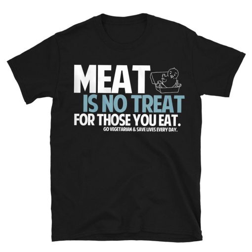 Meat Is No Treat For Those You Eat T-shirt