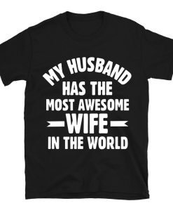 My Husband Has The Most Awesome Wife In The World T-shirt