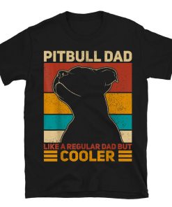 Pitbull Dad Like A Regular Dad But Cooler Pit Bull T-shirt