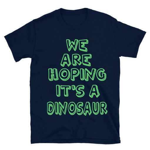 We Are Hoping It's A Dinosaur T-shirt