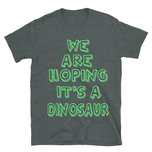 We Are Hoping It's A Dinosaur T-shirt