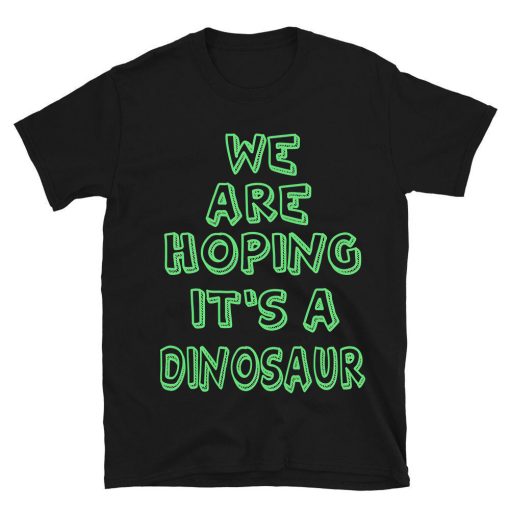 We Are Hoping It's A Dinosaur T-shirt